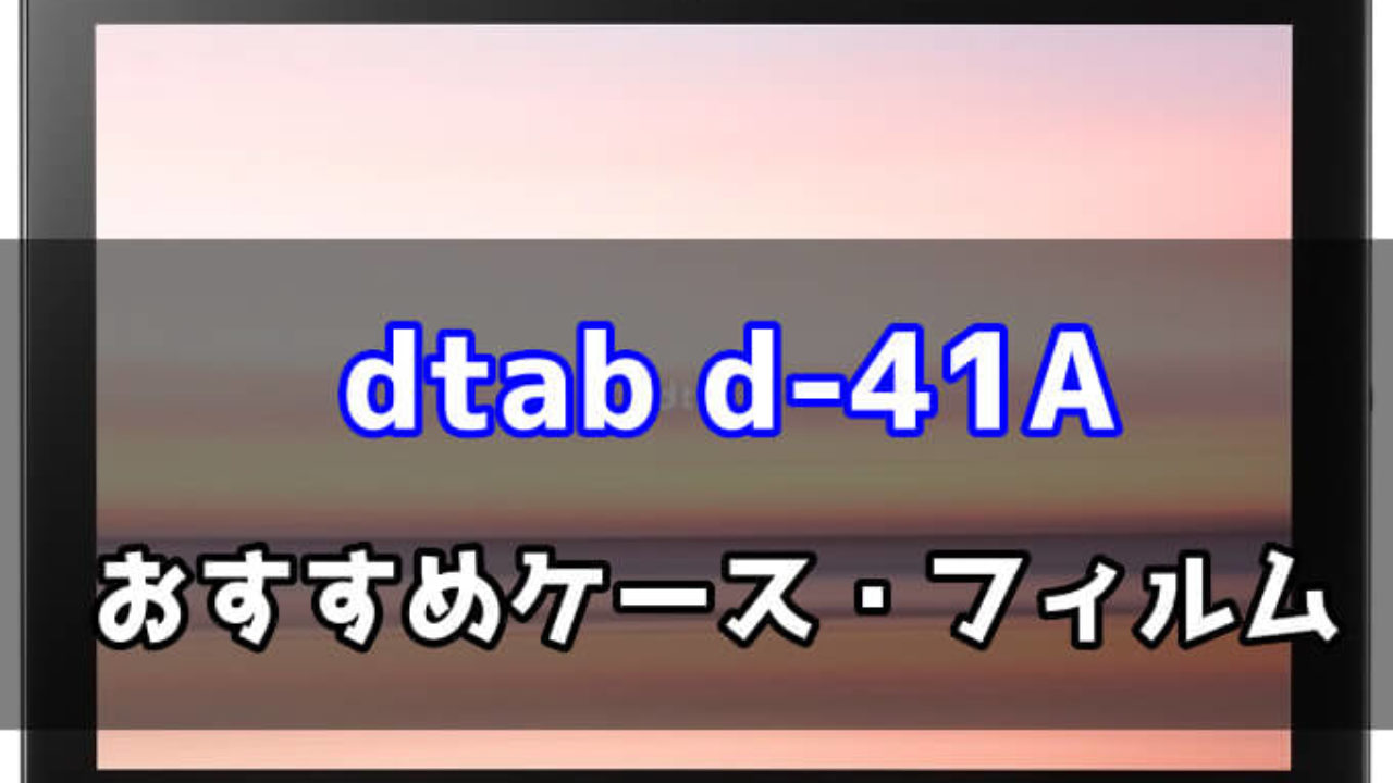 dtab d-41Aのおすすめケース・フィルム特集【ドコモタブレット】 | TABNET